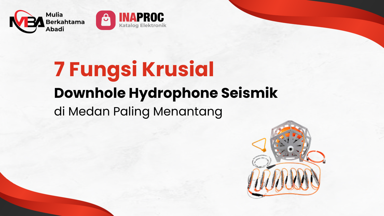 Downhole Hydrophone Seismik: 7 Fungsi Krusialnya di Medan Paling Menantang