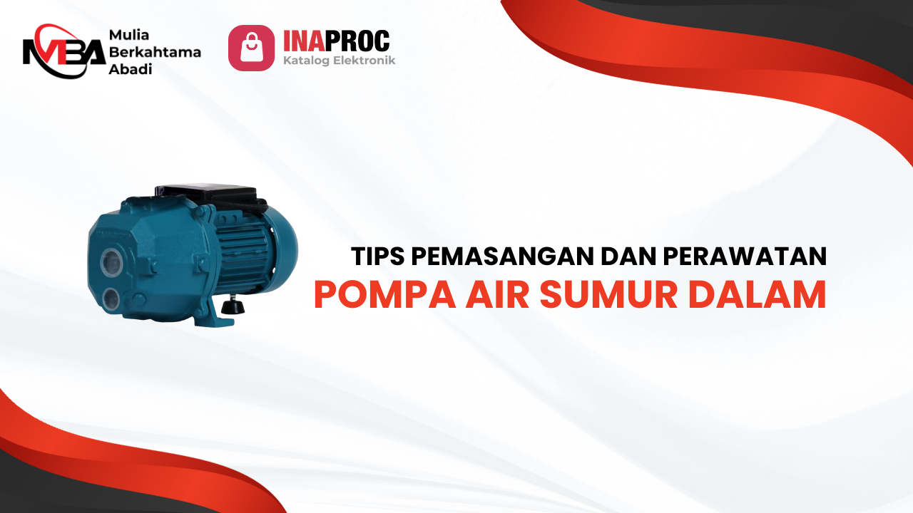 Tips Pemasangan dan Perawatan Pompa Air Sumur Dalam