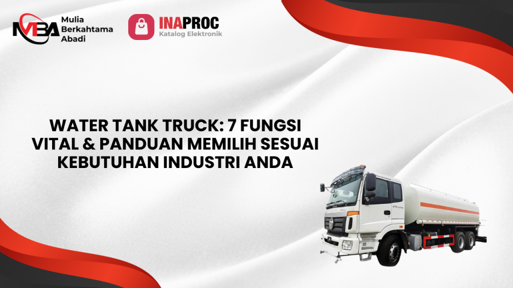 Water Tank Truck_ 7 Fungsi Vital & Panduan Memilih Sesuai Kebutuhan Industri Anda