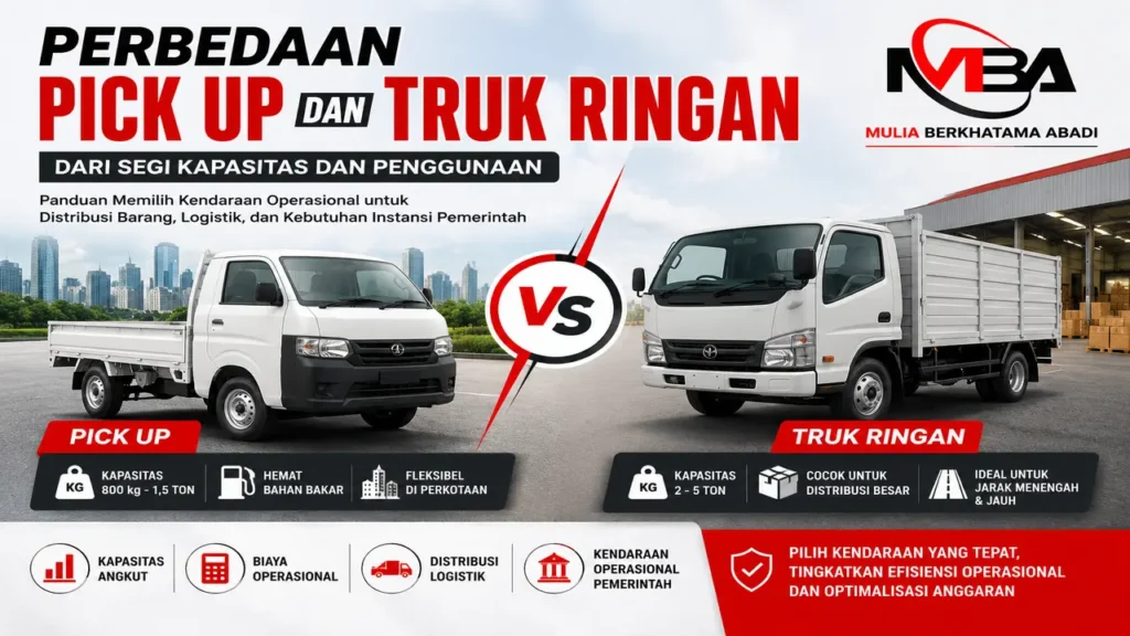 Perbedaan pick up dan truk ringan dari segi kapasitas angkut, biaya operasional, distribusi logistik, dan penggunaan sebagai kendaraan operasional pemerintah bersama Mulia Berkhatama Abadi.