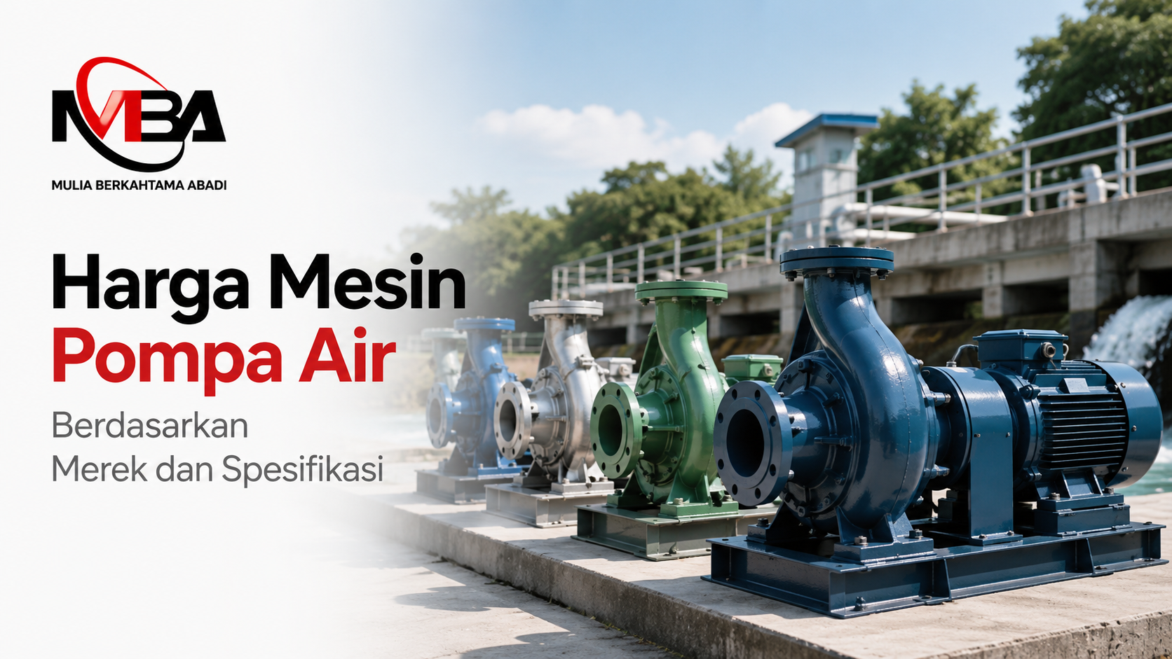 Deretan unit mesin pompa air industri elektrik dengan berbagai warna (biru, hijau, perak) berjejer di area luar ruangan dekat saluran air bendungan. Terdapat logo Mulia Berkahtama Abadi serta teks Harga Mesin Pompa Air Berdasarkan Merek dan Spesifikasi.